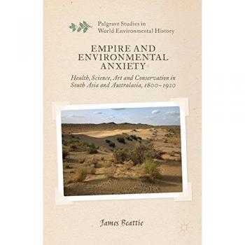 Empire and Environmental Anxiety: Health, Science, Art and Conservation in South Asia and Australasia, 1800-1920
