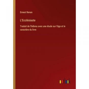 L'Ecclésiaste: Traduit de l'hébreu avec une étude sur l'âge et le caractère du livre