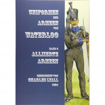 Uniformen der Armeen von Waterloo: Band 2: Die Alliierte Armee von 1815 mit Niederländisch-belgischen, Hannoverschen (inkl. der Königlich-Deutschen ... Verbänden: Band 2: Alliierte Armeen