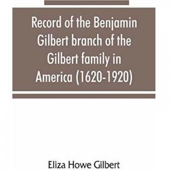 Record of the Benjamin Gilbert branch of the Gilbert family in America