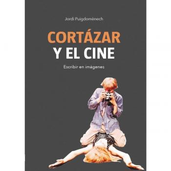 Cortázar y el cine: Escribir en imágenes (Tapa blanda con solapas).