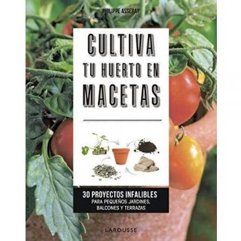 CULTIVA TU HUERTO EN MACETAS. 30 PROYECTOS INFALIBLES PARA PEQUEÑOS JARDINES, BALCONES Y TERRAZAS