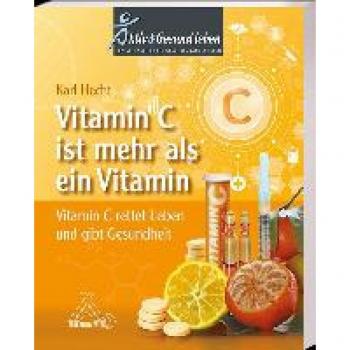 Vitamin C ist mehr als ein Vitamin: Vitamin C rettet Leben und gibt Gesundheit