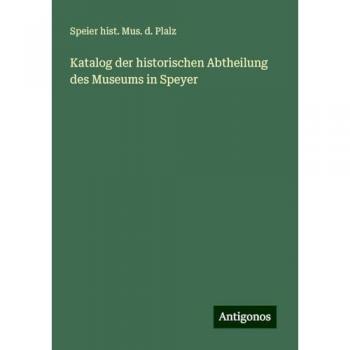 Katalog der historischen Abtheilung des Museums in Speyer