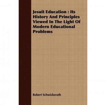 Jesuit Education: Its History And Principles Viewed In The Light Of Modern Educational Problems