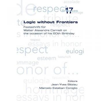 Logic Without Frontiers. Festschrift for Walter Alexandre Carnielli on the Occasion of His 60th Birthday
