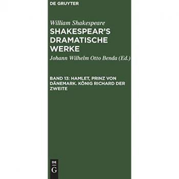 Hamlet, Prinz von Dänemark. König Richard der Zweite: Aus: [dramatische Werke] Shakespear's Dramatische Werke, Bd. 13 (William Shakespeare: Shakespear’s dramatische Werke)