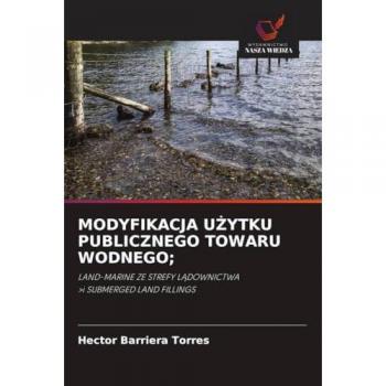 MODYFIKACJA UŻYTKU PUBLICZNEGO TOWARU WODNEGO;: LAND-MARINE ZE STREFY LĄDOWNICTWA >i SUBMERGED LAND FILLINGS: LAND-MARINE ZE STREFY L¿DOWNICTWA >i SUBMERGED LAND FILLINGS