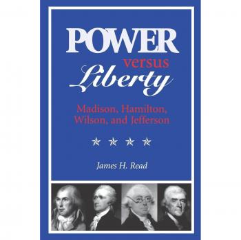 Power Versus Liberty: Madison, Hamilton, Wilson and Jefferson