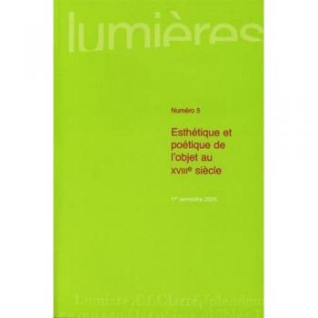 LUMIERES, N 5/2005. ESTHETIQUE ET POETIQUE DE L'OBJET AU 18E SIECLE