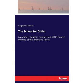 The School for Critics: A comedy, being in completion of the fourth volume of the dramatic series