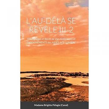 L'AU-DELÀ SE RÉVÈLE III-2 (couverture rigide): Témoignages et Récits de Vies antérieures et Enseignements des Aides de la Lumière