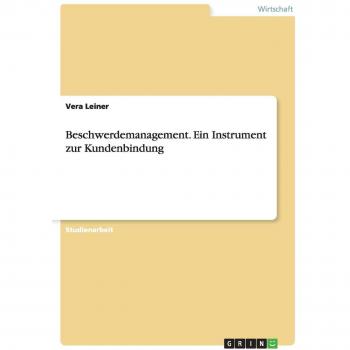Beschwerdemanagement. Ein Instrument zur Kundenbindung