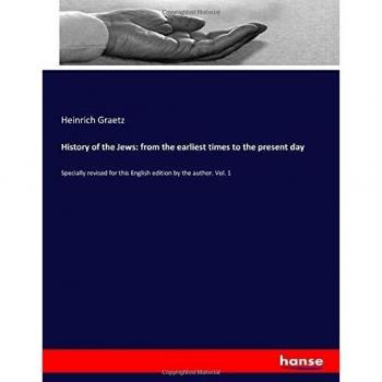 History of the Jews: from the earliest times to the present day: Specially revised for this English edition by the author. Vol. 1