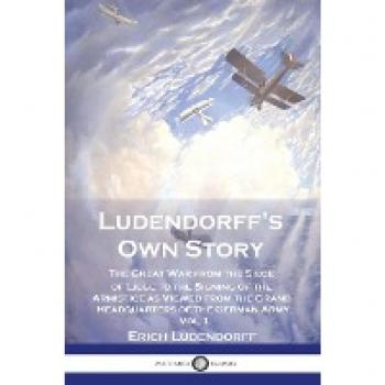Ludendorff's Own Story: The Great War Vol. 1