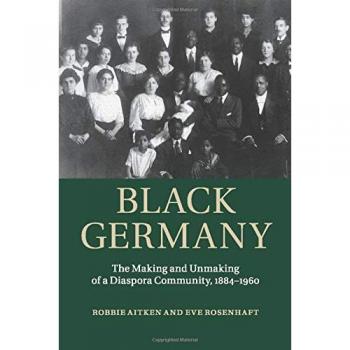 Black Germany: The Making and Unmaking of a Diaspora Community, 1884-1960