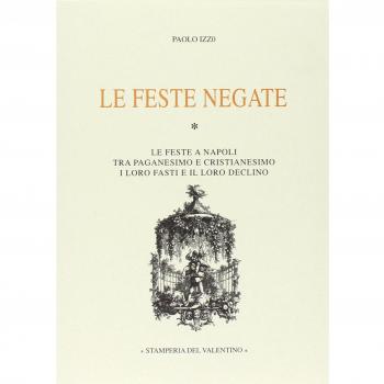 Le feste negate. Le feste napoletane tra paganesimo e cristianesimo. I loro fasti, il loro declino