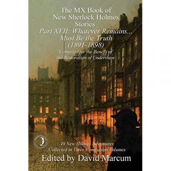 The MX Book of New Sherlock Holmes Stories Part XVII: Whatever Remains . . . Must Be the Truth (1891-1898)