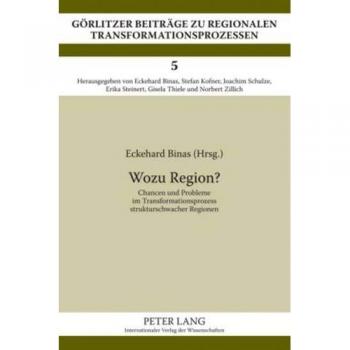 Wozu Region?: Chancen und Probleme im Transformationsprozess strukturschwacher Regionen