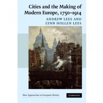 Cities and the Making of Modern Europe, 1750-1914, by Andrew Lees