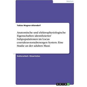 Anatomische und elektrophysiologische Eigenschaften identifizierter Subpopulationen im Locus coeruleus-noradrenergen System. Eine Studie an der adulten Maus: Dissertationsschrift