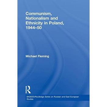 Communism, Nationalism and Ethnicity in Poland, 1944-1950 (BASEES/Routledge Series on Russian and East European Studies, Band 58)
