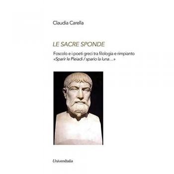 Le sacre sponde. Foscolo e i poeti greci tra filologia e rimpianto «Sparìr le Pleiadi/sparìo la luna...»