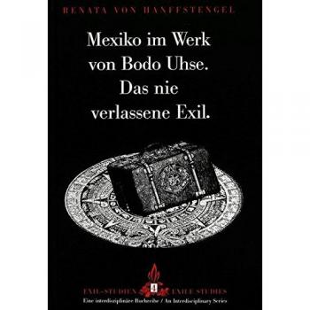 Mexiko im Werk von Bodo Uhse. Das nie verlassene Exil.