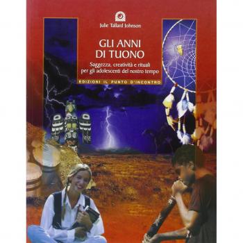 Gli anni di tuono. Saggezza creatività e rituali per gli adolescenti del nostro tetto