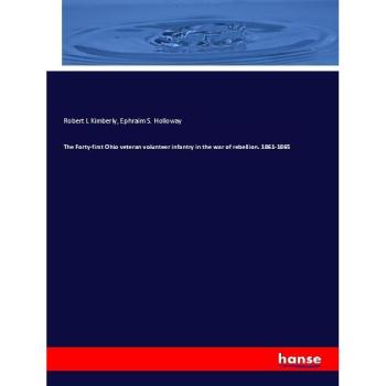 The Forty-first Ohio veteran volunteer infantry in the war of rebellion. 1861-1865, Sachbücher von Ephraim S. Holloway, Robert L Kimberly
