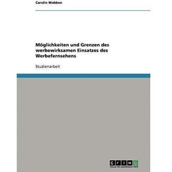 Möglichkeiten und Grenzen des werbewirksamen Einsatzes des Werbefernsehens