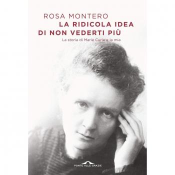 La ridicola idea di non vederti più. La storia di Marie Curie e la mia