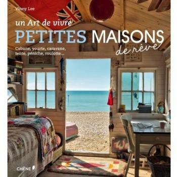 Petites Maisons de Rêve : Cabane, Yourte, Caravane, Tente, Péniche, Roulotte