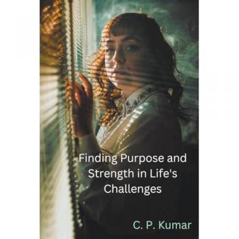 Kumar, C. P.: Finding Purpose and Strength in Life's Challenges
