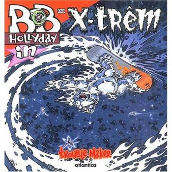 Trouble-Maker Bob Hollyday In X-Trêm