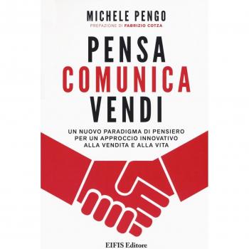 Pensa, comunica, vendi. Un nuovo paradigma di pensiero per un approccio innovativo alla vendita e alla vita