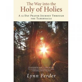 The Way into the Holy of Holies: A 12 Day Prayer Journey Through the Tabernacle
