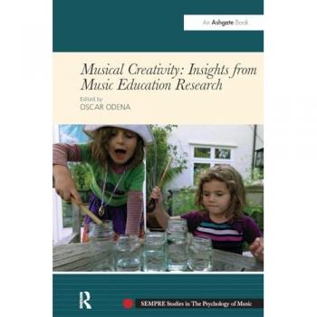 Musical Creativity: Insights from Music Education Research (Sempre Studies in the Psychology of Music)
