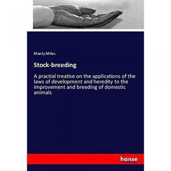 Stock-breeding: A practial treatise on the applications of the laws of development and heredity to the improvement and breeding of domestic animals