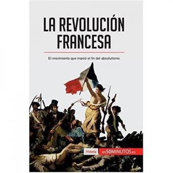 La Revolución francesa : el movimiento que marcó el fin del absolutismo