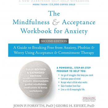 The Mindfulness and Acceptance Workbook for Anxiety: A Guide to Breaking Free From Anxiety, Phobias, and Worry Using Acceptance and Commitment Therapy