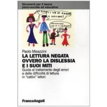 La lettura negata ovvero la dislessia e i suoi miti. Guida al trattamento degli errori e delle difficoltà di lettura in «cattivi» lettori