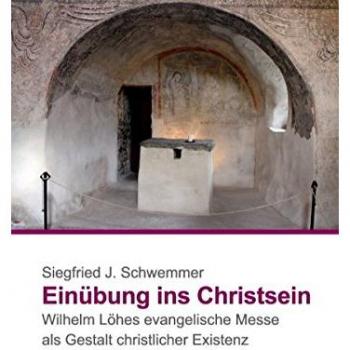 Einübung ins Christsein: Wilhelm Löhes Evangelische Messe als Gestalt christlicher Existenz