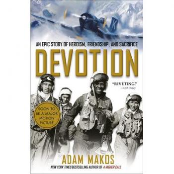 Adam Makos Devotion: An Epic Story Of Heroism, Friendship, And Sacrifice
