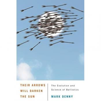 Their Arrows Will Darken the Sun: The Evolution and Science of Ballistics