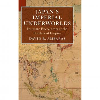 Japan's Imperial Underworlds: Intimate Encounters at the Borders of Empire