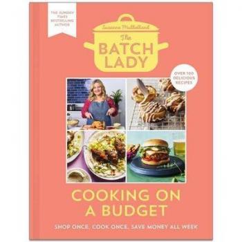 The Batch Lady: Cooking On A Budget: Unlock The Power Of Batch-Cooking With Simple, Freezable, Store-Cupboard Recipes That Won'T Break The Bank From Sunday Times Best-Selling Author