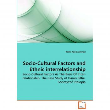 Socio-Cultural Factors and Ethnic interrelationship: Socio-Cultural Factors As The Basis Of Inter-relationship: The Case Study of Harari Siltie Societys'of Ethiopia