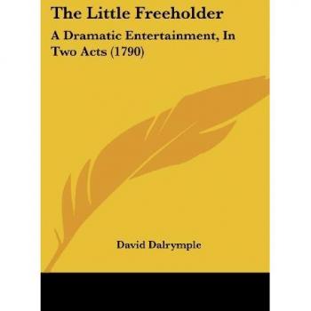The Little Freeholder: A Dramatic Entertainment, In Two Acts (1790)