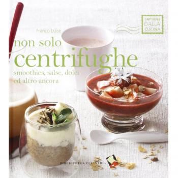 Non solo centrifughe. Smoothies, salse, dolci ed altro ancora